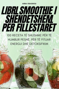 Title: Libri Smoothie I Shï¿½ndetshï¿½m Pï¿½r Fillestarï¿½t, Author: Arba Krasniqi