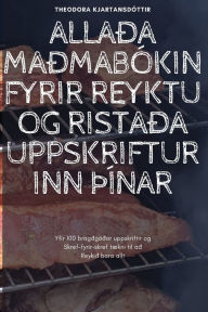 Title: Allaï¿½a Maï¿½mabï¿½kin Fyrir Reyktu Og Ristaï¿½a Uppskrifturinn ï¿½ï¿½nar, Author: Theodora Kjartansdïttir