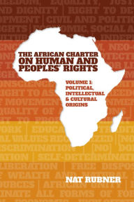 Title: The African Charter on Human and Peoples' Rights Volume 1: Political, Intellectual & Cultural Origins, Author: Nat Rubner