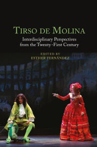 Title: Tirso de Molina: Interdisciplinary Perspectives from the Twenty-First Century, Author: Esther Fernández