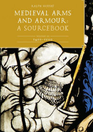 Title: Medieval Arms and Armour: A Sourcebook. Volume III: 1450-1500, Author: Ralph Moffat