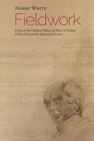 Title: Fieldwork: Essays on the Cultural History of Music in Ireland, Author: Harry White
