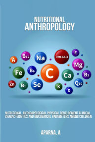 Title: Nutritional Anthropological Physical Development Clinical Characteristics and Biochemical Parameters Among Children, Author: Aparna A