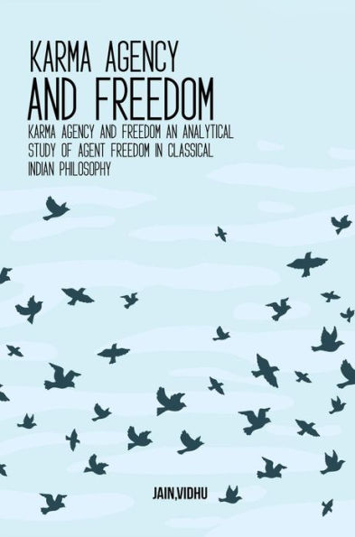 Karma Agency and Freedom An Analytical Study of Agent Freedom in Classical Indian Philosophy