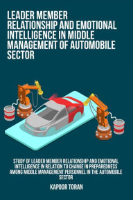 Title: Study of leader member relationship and emotional intelligence in relation to change in preparedness among middle management personnel in the automobile sector, Author: Toran Kapoor