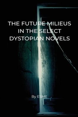The Future Milieus in the Select Dystopian Novels