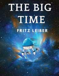 Title: The Big Time: Winner Hugo Award for Best Science Fiction Novel, Author: Fritz Leiber