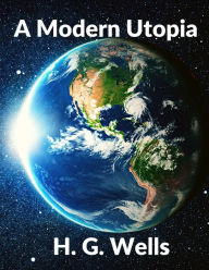 Title: A Modern Utopia: Classics Science Fiction Novel: Classics, Author: H. G. Wells