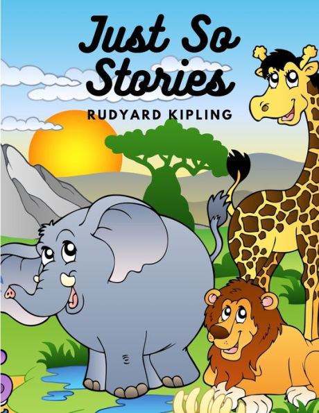 Just So Stories: A Collection of Gloriously Fanciful Tales for Children
