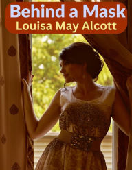 Title: Behind a Mask: A Woman's Power, Author: Louisa May Alcott