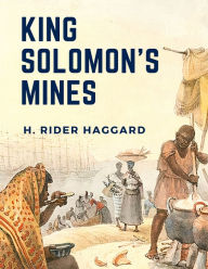 Title: King Solomon's Mines: A Survival Story About Three Guys Trekking Across Southern Africa, Author: H. Rider Haggard