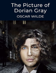 Title: The Picture of Dorian Gray, by Oscar Wilde: The Dreamlike Story of a Young Man Who Sells his Soul for Eternal Youth and Beauty, Author: Oscar Wilde