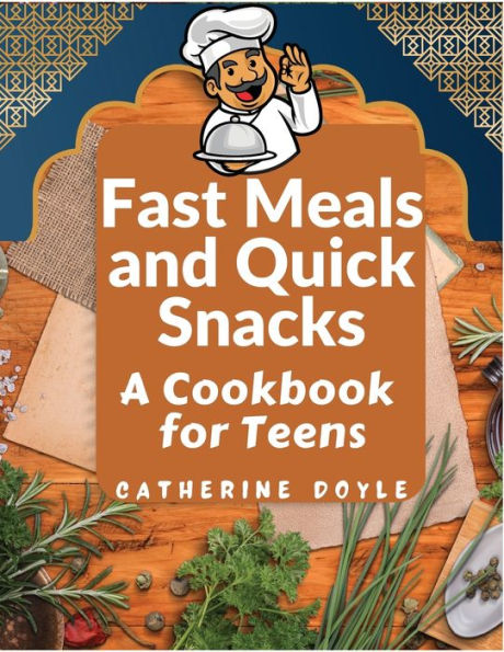 Fast Meals and Quick Snacks: A Cookbook for Teens