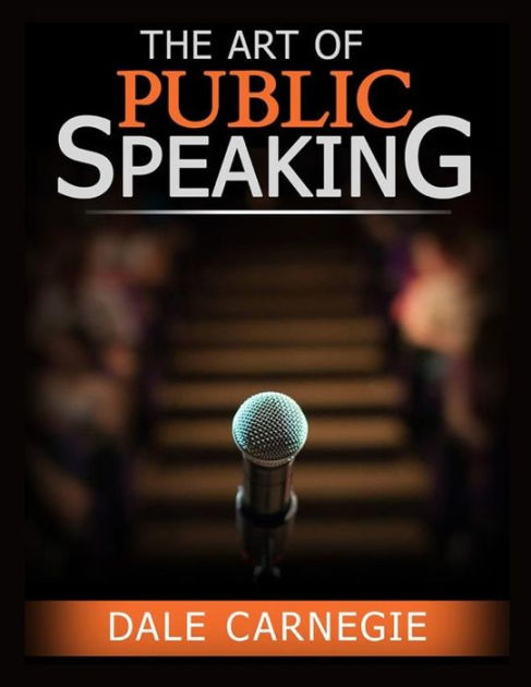 The Art of Public Speaking: The Best Way to Become Confident by Dale ...