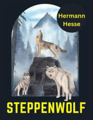 Title: Steppenwolf, by Hermann Hesse, Author: Hermann Hesse