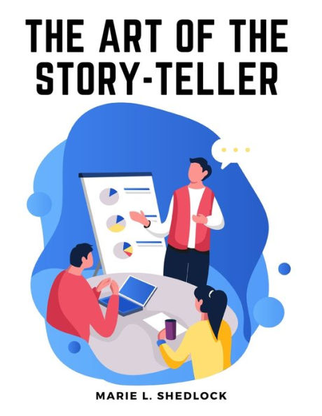 The Art of the Story-Teller: Everything you Need to Know to Tell Stories Successfully to Children