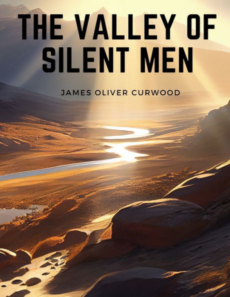 The Valley of Silent Men: A Story of the Three River Country