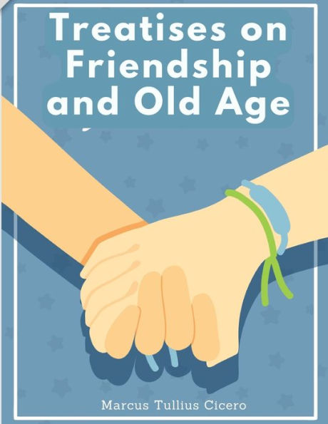 Treatises on Friendship and Old Age: Letters of Marcus Tullius Cicero