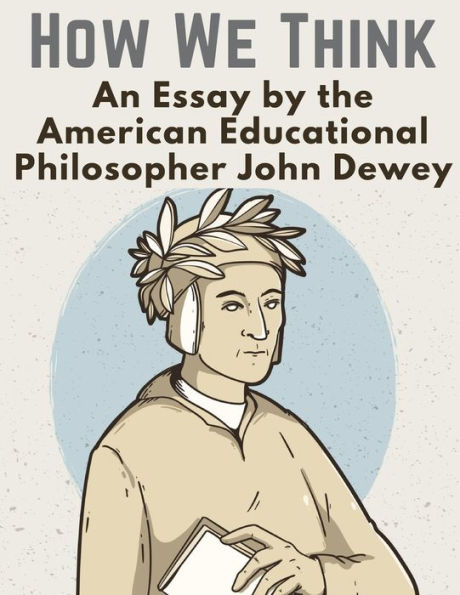 How We Think: An Essay by the American Educational Philosopher John Dewey