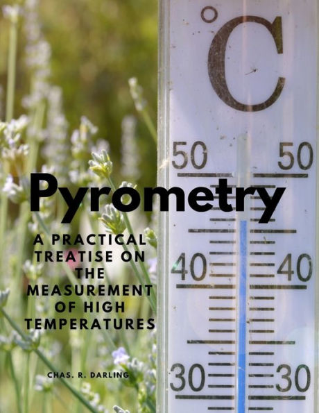 Pyrometry - A Practical Treatise on the Measurement of High Temperatures