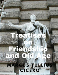 Title: Treatises on Friendship and Old Age, Author: Marcus Tullius Cicero