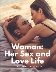 Title: Woman: Her Sex and Love Life, Author: William J Robinson