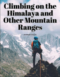 Title: Climbing on the Himalaya and Other Mountain Ranges, Author: Norman Collie