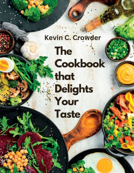 The Cookbook that Delights Your Taste: Creative Guide to Cooking