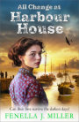 All Change at Harbour House: A tale of love in the darkest of times by Fenella J. Miller