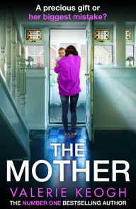 Title: The Mother: The BRAND NEW addictive, pulse-pounding thriller from Valerie Keogh, author of NUMBER ONE BESTSELLER The Nurse for 2024, Author: Valerie Keogh