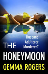 Title: The Honeymoon: A BRAND NEW addictive, heart-pounding thriller from bestseller Gemma Rogers for 2024, Author: Gemma Rogers