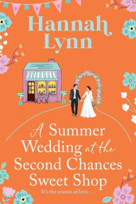 Title: A Summer Wedding At The Second Chances Sweet Shop, Author: Hannah Lynn