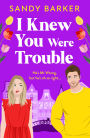 I Knew You Were Trouble: A BRAND NEW gorgeously funny romantic comedy from Sandy Barker for 2025