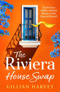Title: The Riviera House Swap: The BRAND NEW uplifting, sun-drenched getaway romance from BESTSELLING AUTHOR Gillian Harvey for 2024, Author: Gillian Harvey