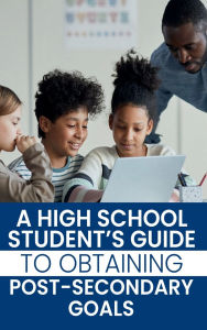 Title: A High School Student's Guide to Obtaining Post-Secondary Goals, Author: Darlene Hester-Slade Ed.D