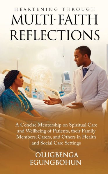 Heartening Through Multi-Faith Reflections: A Concise Mentorship on Spiritual Care and Wellbeing of Patients, their Family Members, Carers, Others Health Social Settings