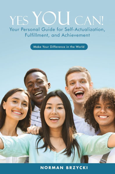 Yes You Can!: Your Personal Guide for Self-Actualization, Fulfillment, and Achievement