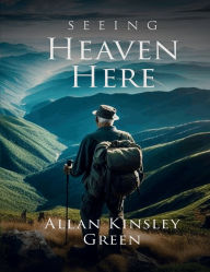 Title: Seeing Heaven Here, Author: Allan Green