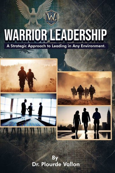 Warrior Leadership: A Strategic Approach to Leading Any Environment