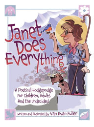 Title: Janet Does Everything: A Poetical Hodgepodge for Children, Adults and the Undecided, Author: Van Evan Fuller