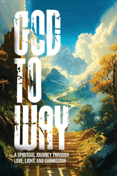 Way to God: A Spiritual Journey Through Love, Light, And Submission