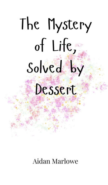 The Mystery of Life, Solved by Dessert