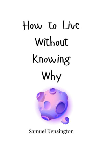 How to Live Without Knowing Why