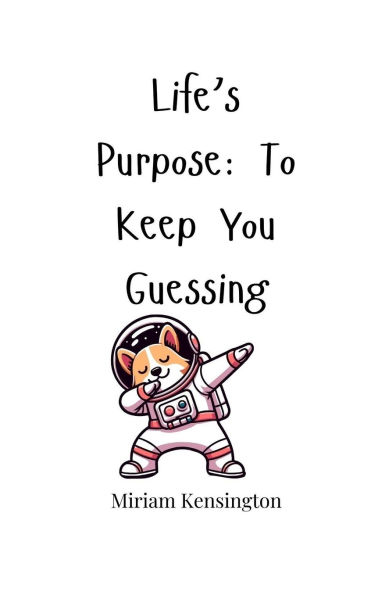 Life's Purpose: To Keep You Guessing