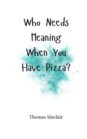 Who Needs Meaning When You Have Pizza?