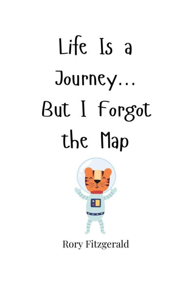 Life Is a Journey... But I Forgot the Map