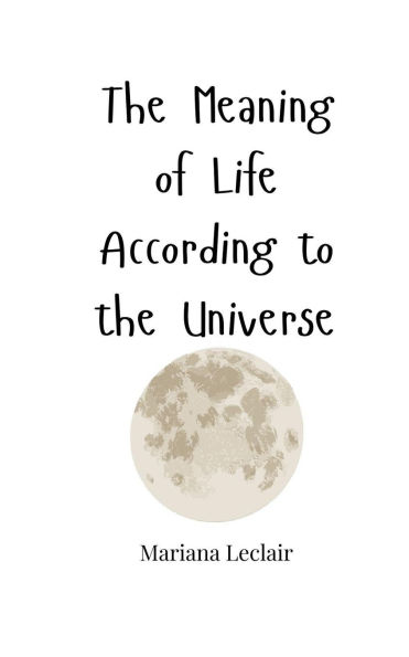 The Meaning of Life According to the Universe