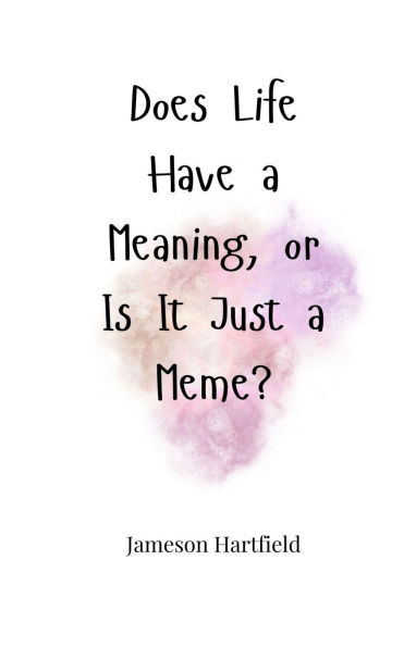 Does Life Have a Meaning, or Is It Just Meme?