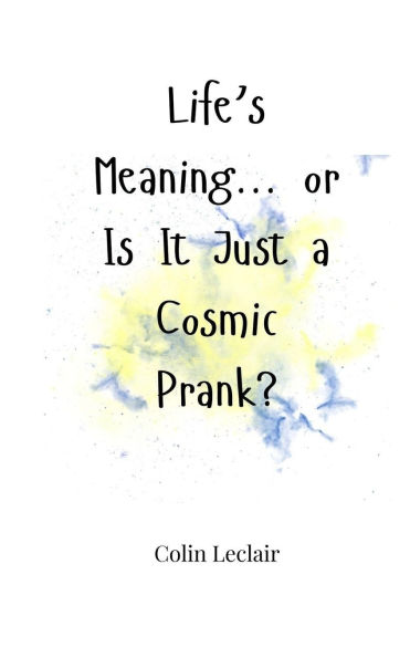 Life's Meaning... or Is It Just a Cosmic Prank?