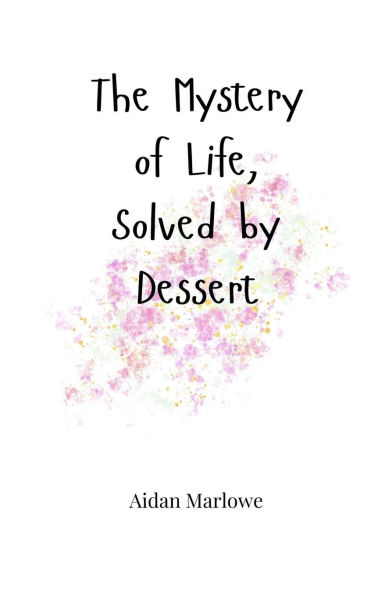 The Mystery of Life, Solved by Dessert